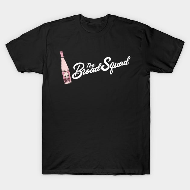 The Broad Squad (featuring Alien Rose Wine) pt. 2 T-Shirt by Chatty Broads Podcast Store